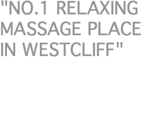 "NO.1 RELAXING MASSAGE PLACE IN WESTCLIFF"