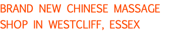 BRAND NEW CHINESE MASSAGE SHOP IN WESTCLIFF, ESSEX